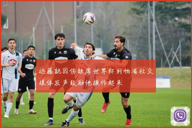 远藤航因伤缺席世界杯利物浦社交媒体发声鼓励他振作起来