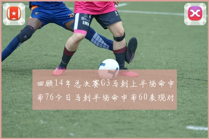回顾14年总决赛G3马刺上半场命中率76今日马刺半场命中率60表现对比